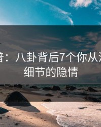 黑料科普：八卦背后7个你从没注意的细节的隐情