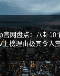 麻豆app官网盘点：八卦10个惊人真相，大V上榜理由极其令人震撼人心