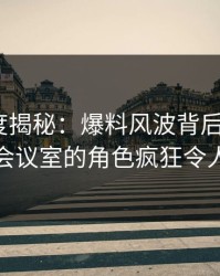 黑料深度揭秘：爆料风波背后，大V在公司会议室的角色疯狂令人意外